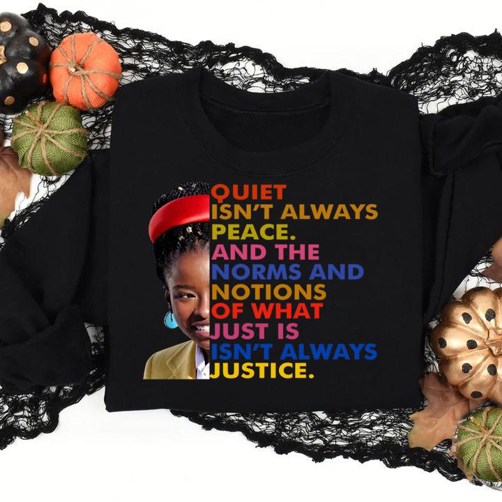 Amanda Gorman quiet isn't always peace and the norms and notions of what just is isn't always justice t-shirt sweatshirt