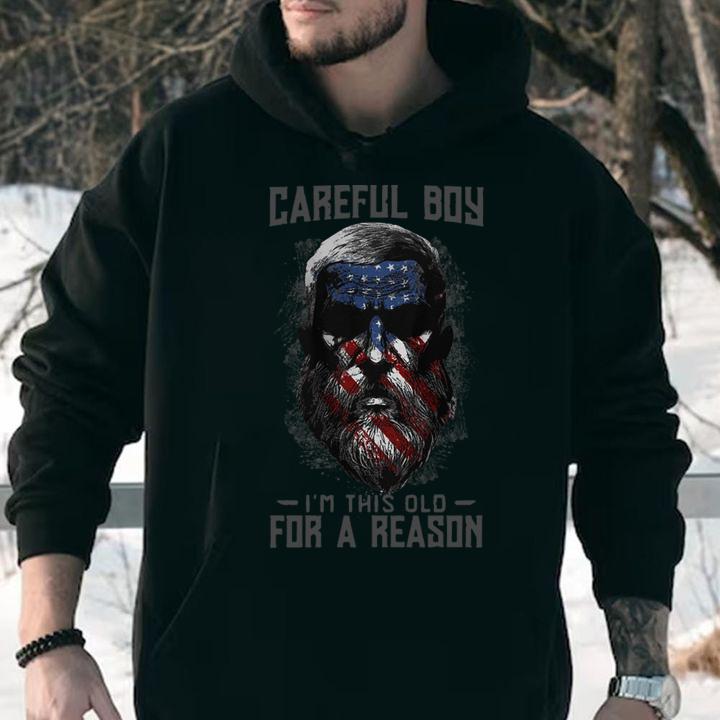 Careful Boy Im This Old For A Reason American Flag Independence Day t-shirt hoodie