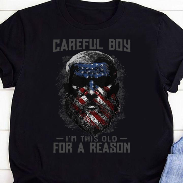 Careful Boy Im This Old For A Reason American Flag Independence Day t-shirt shirt