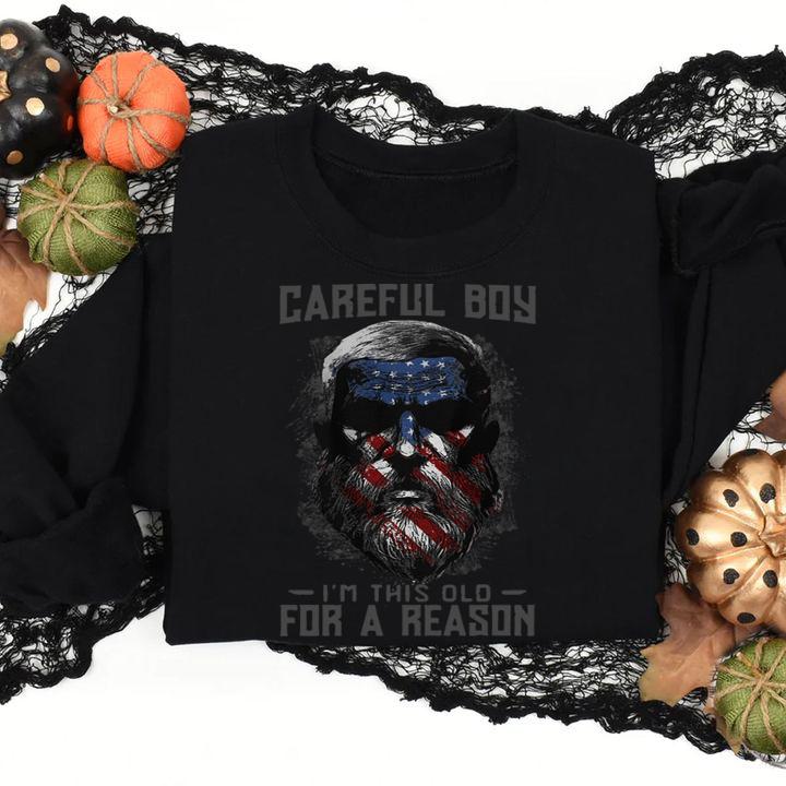 Careful Boy Im This Old For A Reason American Flag Independence Day t-shirt sweatshirt