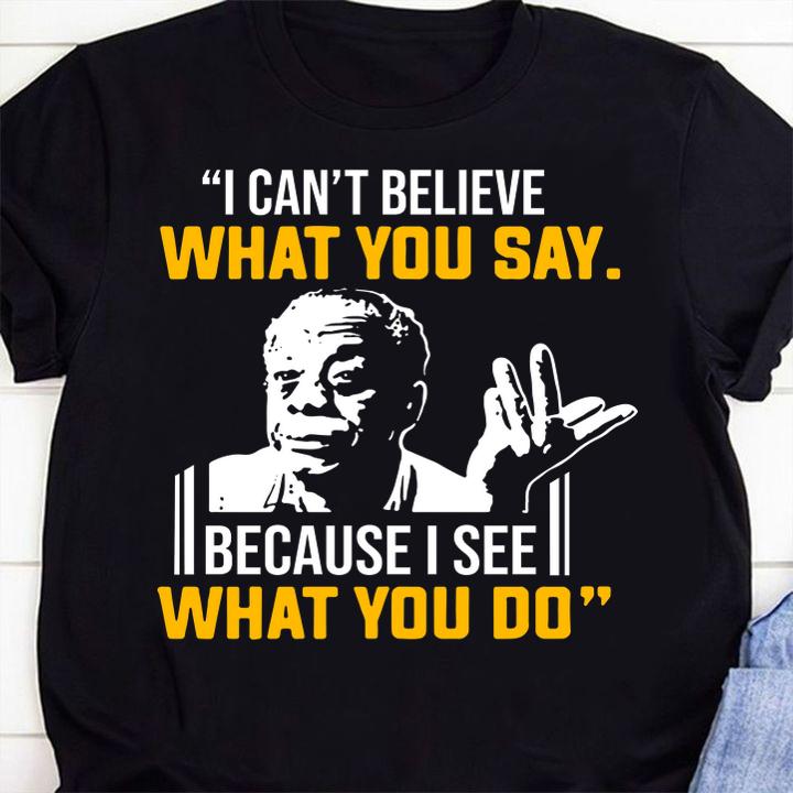 James Baldwin I can’t believe what you say because I see what I do t-shirt shirt
