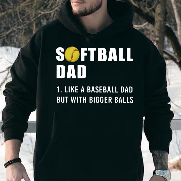 Softball Dad like A Baseball but with Bigger Balls Father's t-shirt hoodie