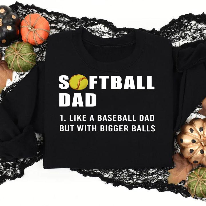 Softball Dad like A Baseball but with Bigger Balls Father's t-shirt sweatshirt