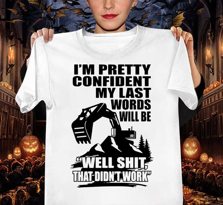 Im Pretty Confident My Last Words Will Be Well Shit That Didnt Work Excavator t-shirt woman shirt