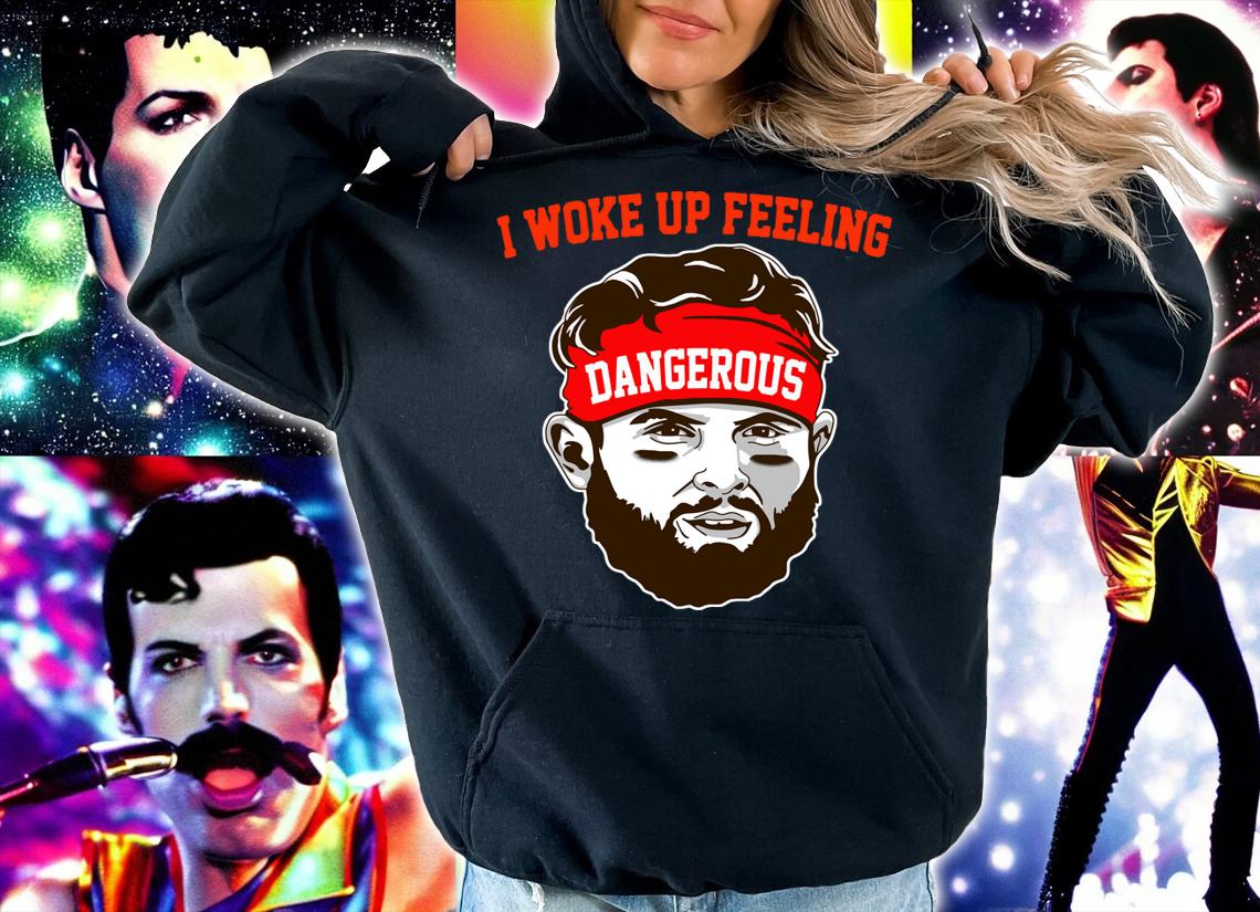 I Woke up Feeling Dangerous Baker Mayfield t-shirt hoodie