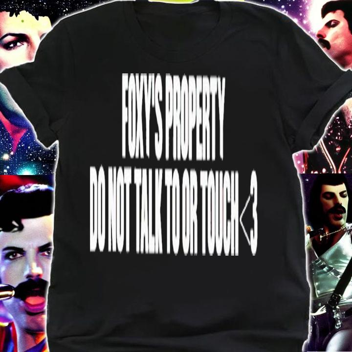 Foxy's property do not talk to or touch shirt t-shirt shirt