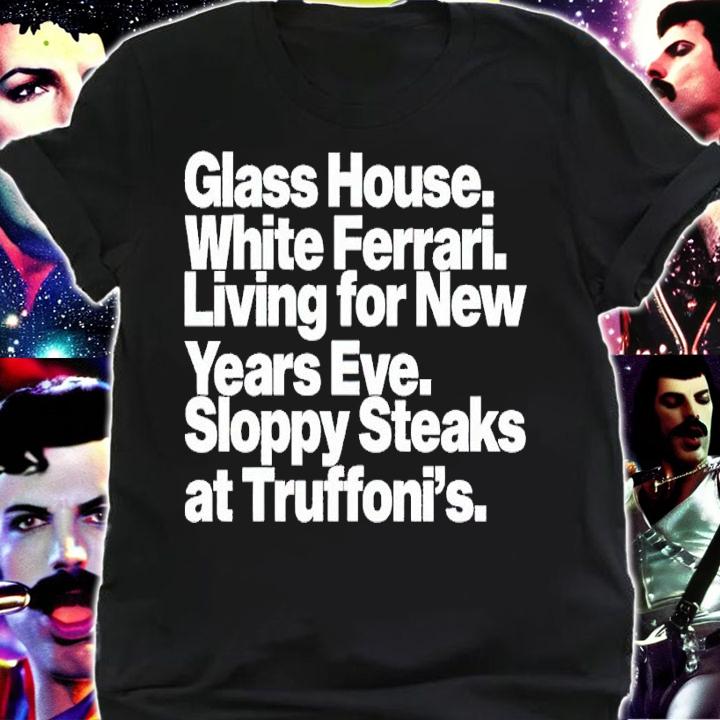 Glass house white ferrari living for new years eve sloppy steaks shirt t-shirt shirt