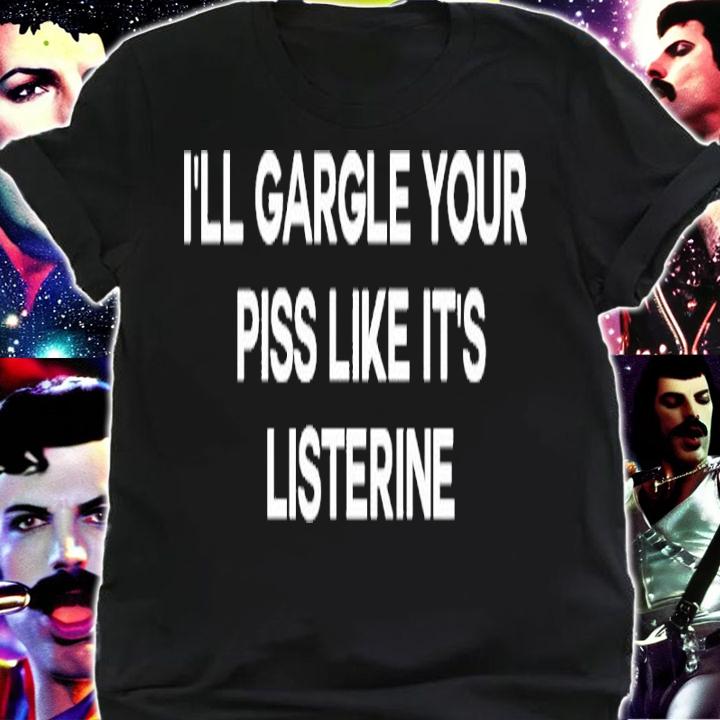 I'll Gargle Your Piss Like It's Listerine Shirt t-shirt shirt