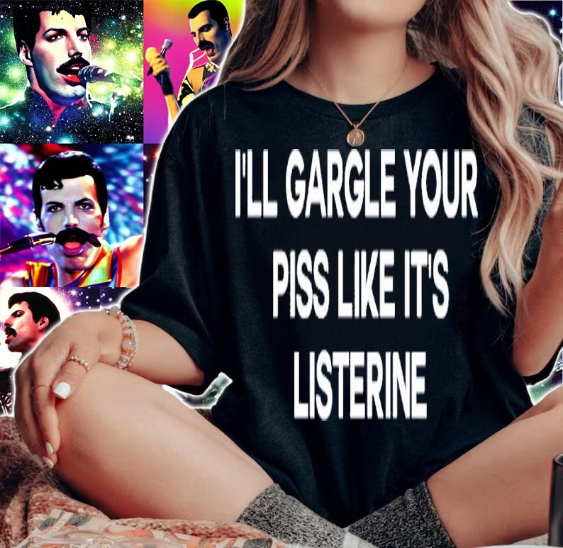 I'll Gargle Your Piss Like It's Listerine Shirt t-shirt woman shirt