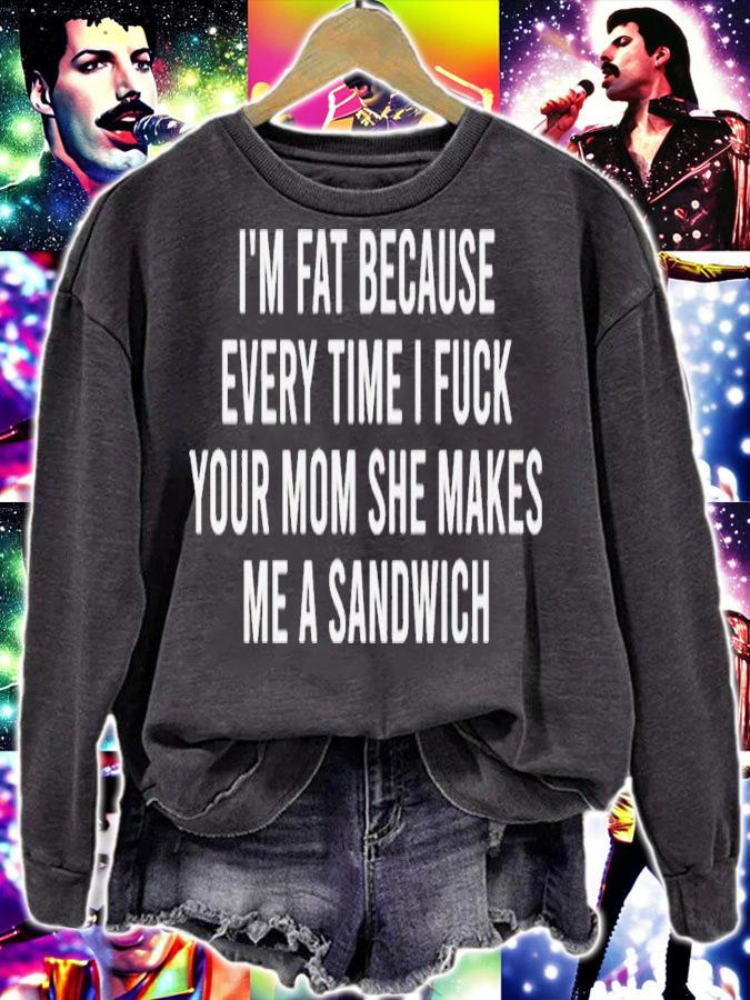 Im fat because every time i fuck your mom she makes me a sandwich shirt t-shirt sweatshirt