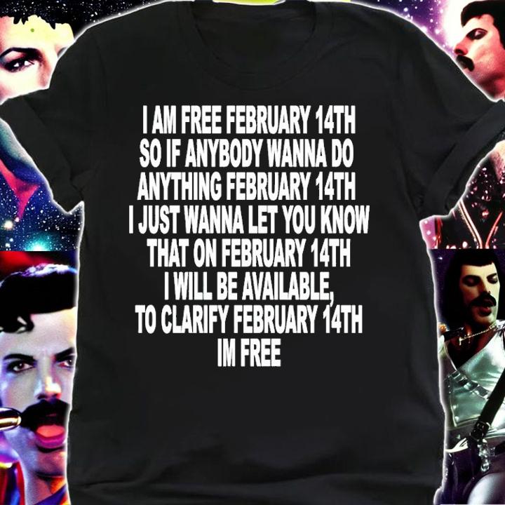 I Am Free February 14th So If Anybody Wanna Do Anything Shirt t-shirt shirt