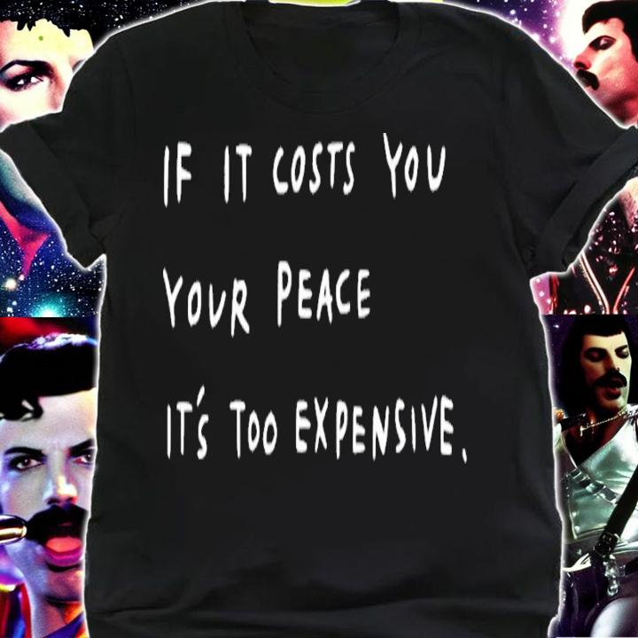If It Costs You Your Peace It's Too Expensive Shirt t-shirt shirt