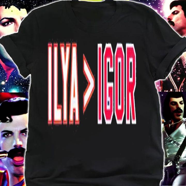Ilya is greater than Igor t-shirt shirt