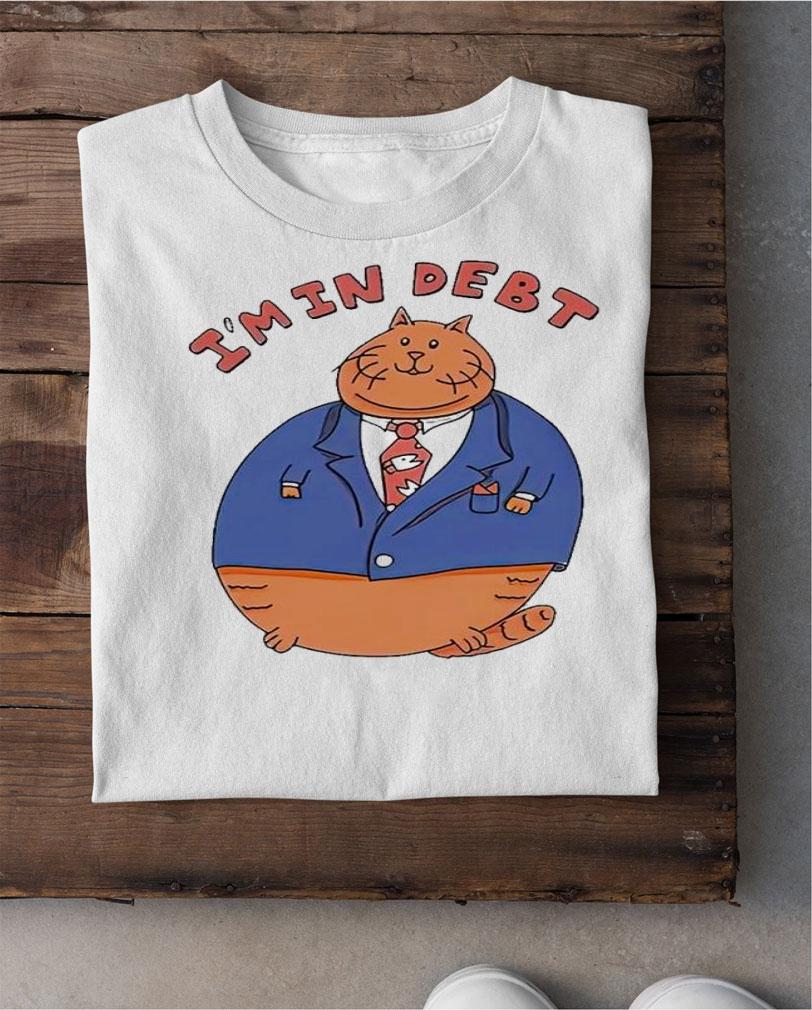Cat Im in debt shirt t-shirt