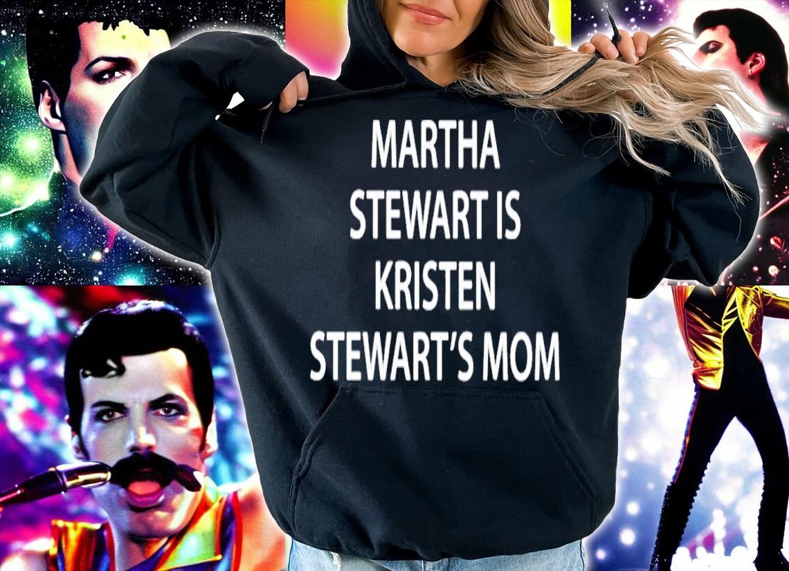 Martha Stewart is Kristen Stewart's mom shirt t-shirt