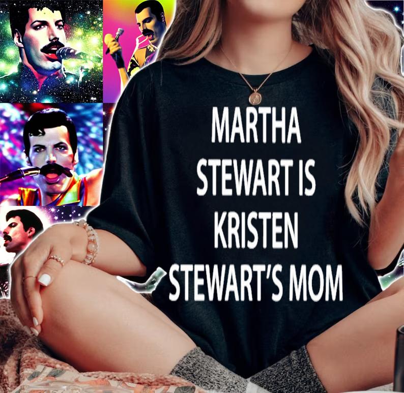 Martha Stewart is Kristen Stewart's mom shirt t-shirt