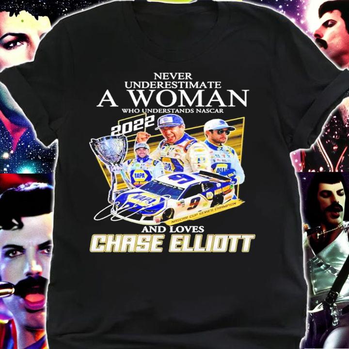 Never underestimate a woman who understands Nascar 2022 and loves Chase Elliott shirt t-shirt