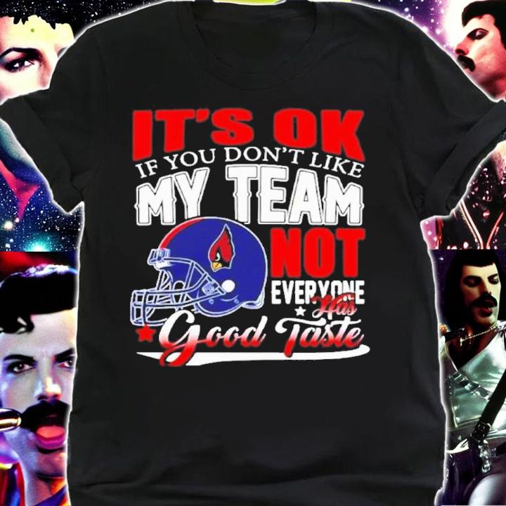 Arizona Cardinals NFL Football It's Ok If You Don't Like My Team Not Everyone Has Good Taste Shirt t-shirt
