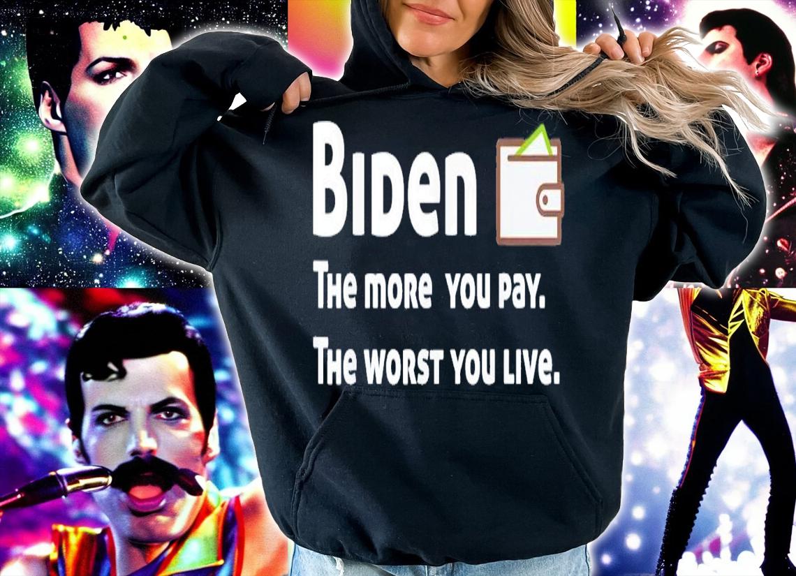 Biden The More You Pay The Worse You Live T-Shirt t-shirt hoodie