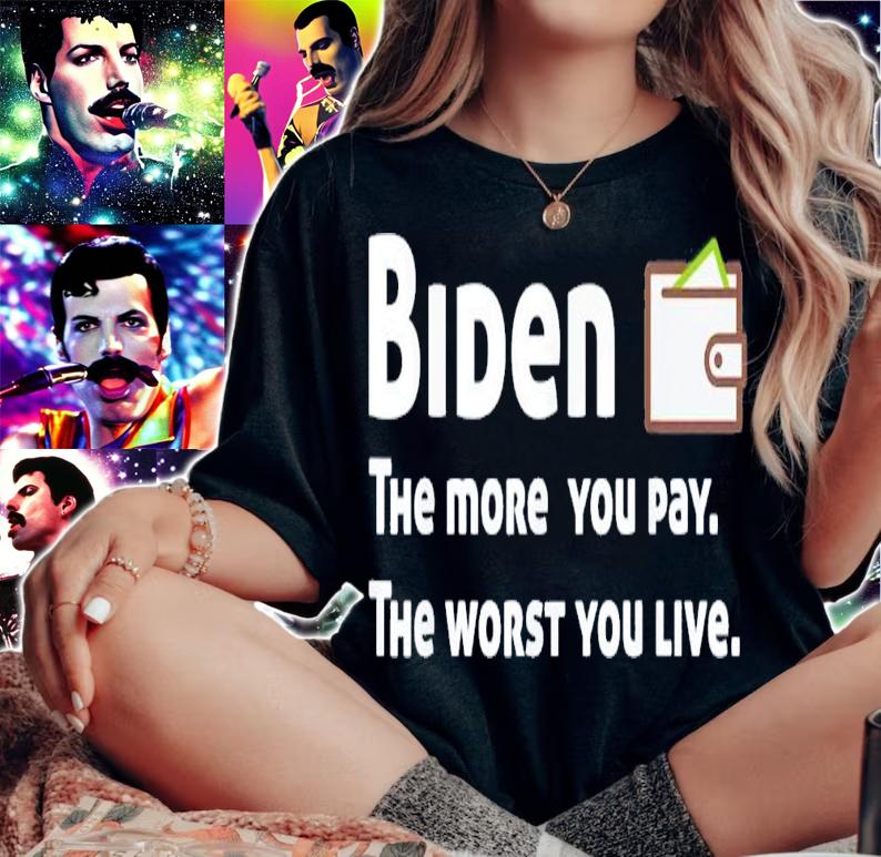 Biden The More You Pay The Worse You Live T-Shirt t-shirt woman shirt