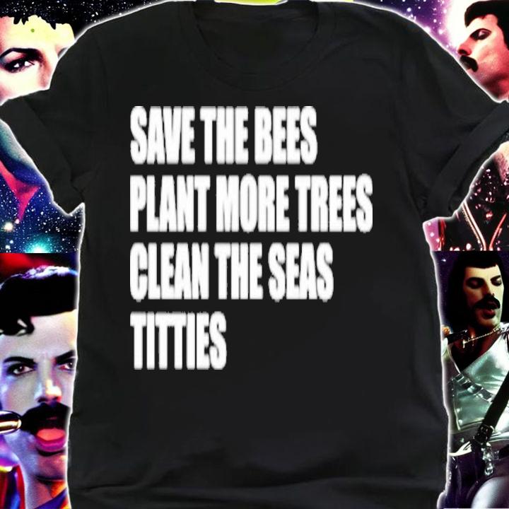 Save the bees plant more trees clean the seas titties shirt t-shirt shirt
