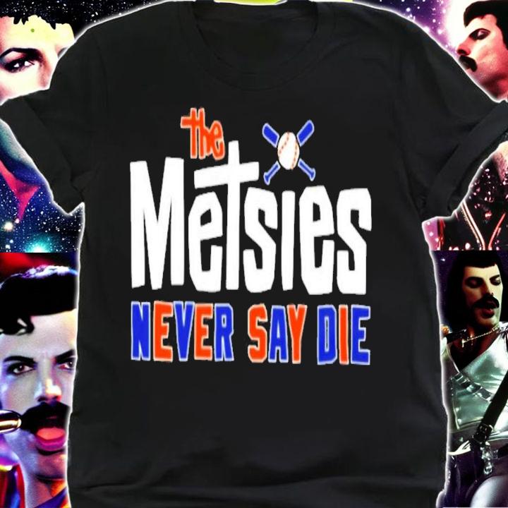 The Metsies Never Say Die T-Shirt t-shirt