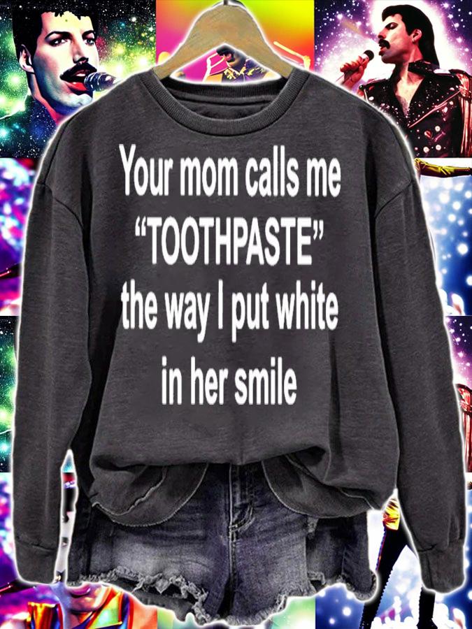 Your moms call me toothpaste the way I put white in her smile shirt t-shirt sweatshirt