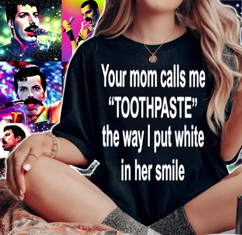 Your moms call me toothpaste the way I put white in her smile shirt t-shirt woman shirt