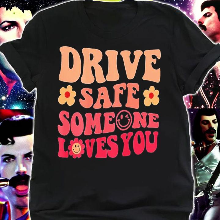 Drive Safe Someone Loves You On Back Positive T-Shirt t-shirt shirt