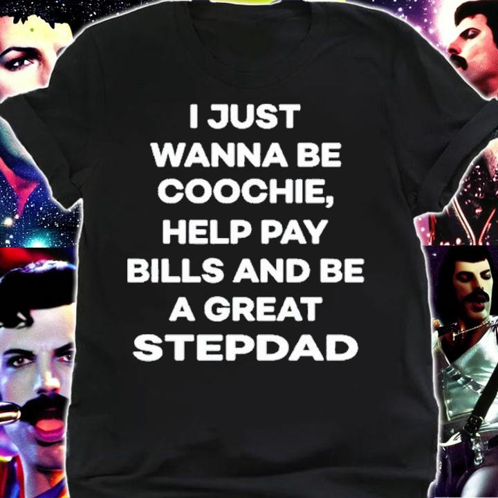 I Just Wanna Eat Coochie Help Pay Bills And Be A Great Stepdad T-Shirt t-shirt