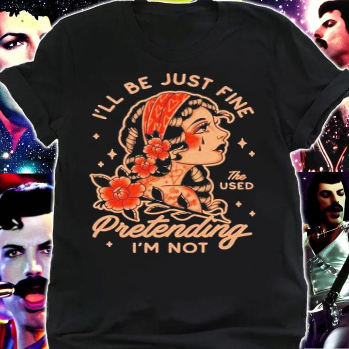 I'll Be Just Fine The Used Pretending I'm Not Kerin Cunningham T-Shirt t-shirt