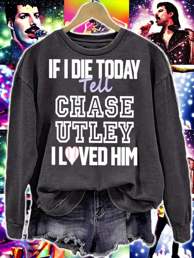 If I Die Today Tell Chase Utley I Love Him Shirt t-shirt sweatshirt