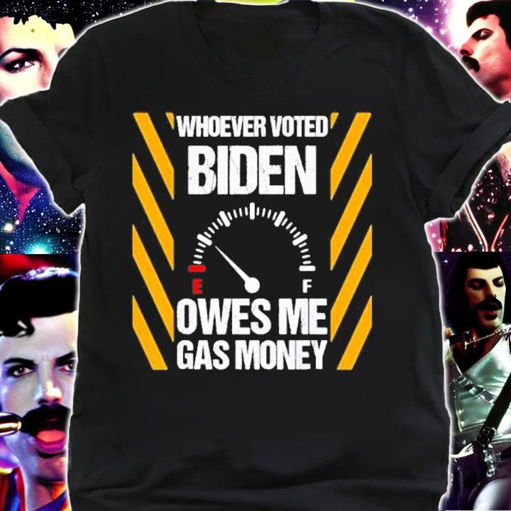 Joe Biden Whoever Voted Owes Me Gas Money Shirt t-shirt shirt