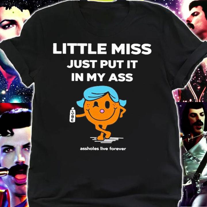 Little Miss Just Put It In My Ass T-Shirt t-shirt shirt