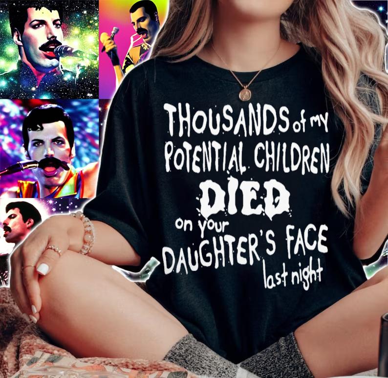 Thousands Of My Potential Children Died On Your Daughter's Face Last Night T-Shirt t-shirt woman shirt