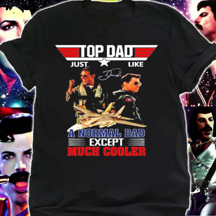 Top Gun Just Like A Normal Dad Except Much Cooler Signatures T-Shirt t-shirt shirt