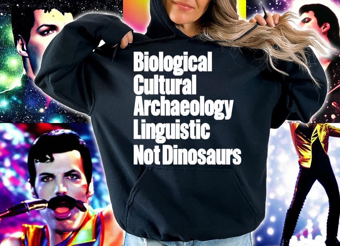 Biological Cultural Archaeology Linguistic Not Dinosaurs T-Shirt t-shirt hoodie