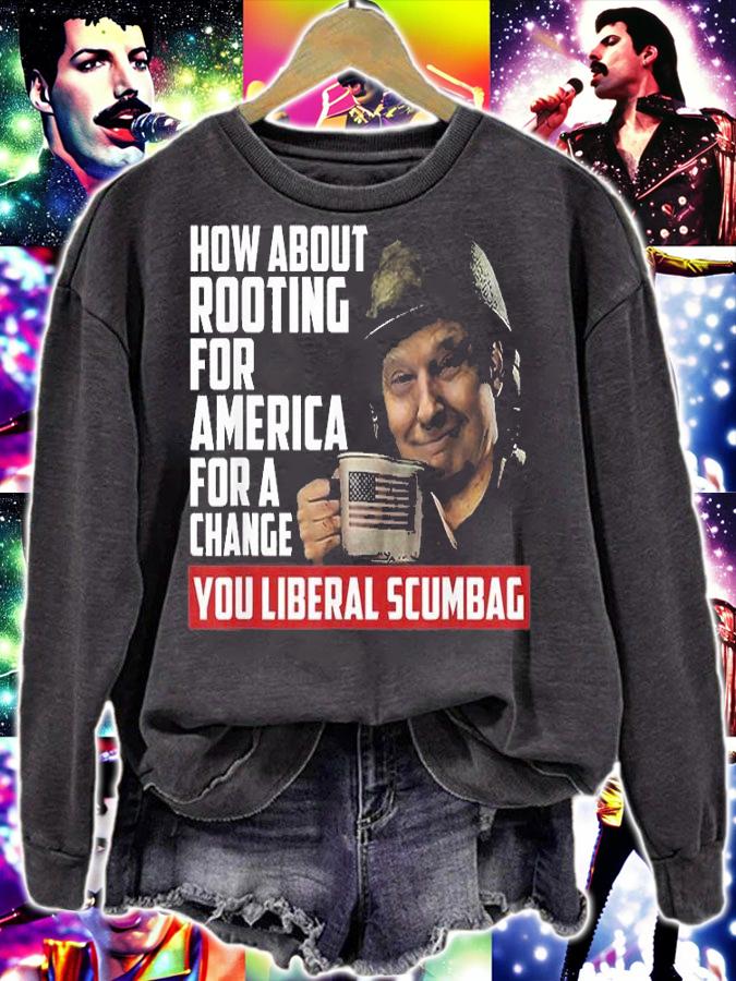 How About Rooting For America For Change Anti Liberal Trump T-Shirt t-shirt sweatshirt