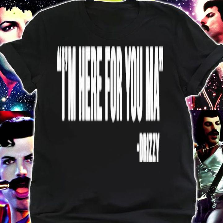 I'm Here For You Ma Drizzy Shirt t-shirt