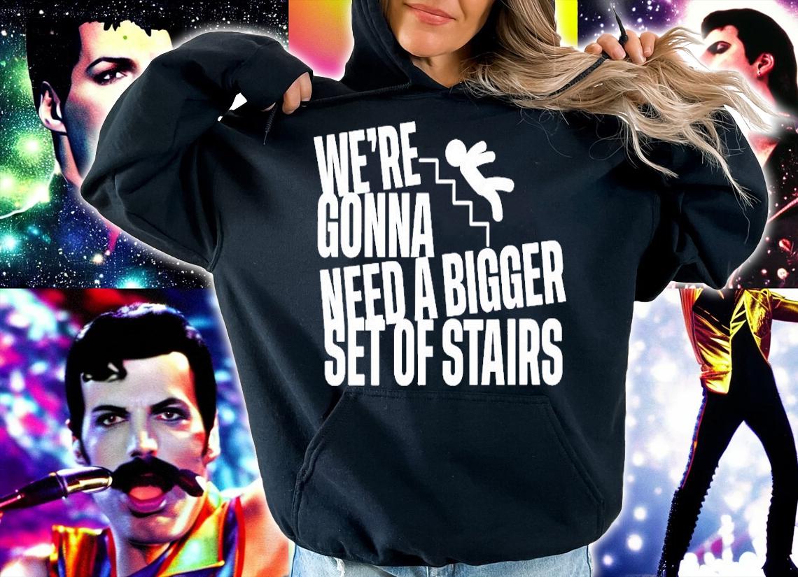 Were Gonna Need A Bigger Set Of Stairs T-Shirt t-shirt