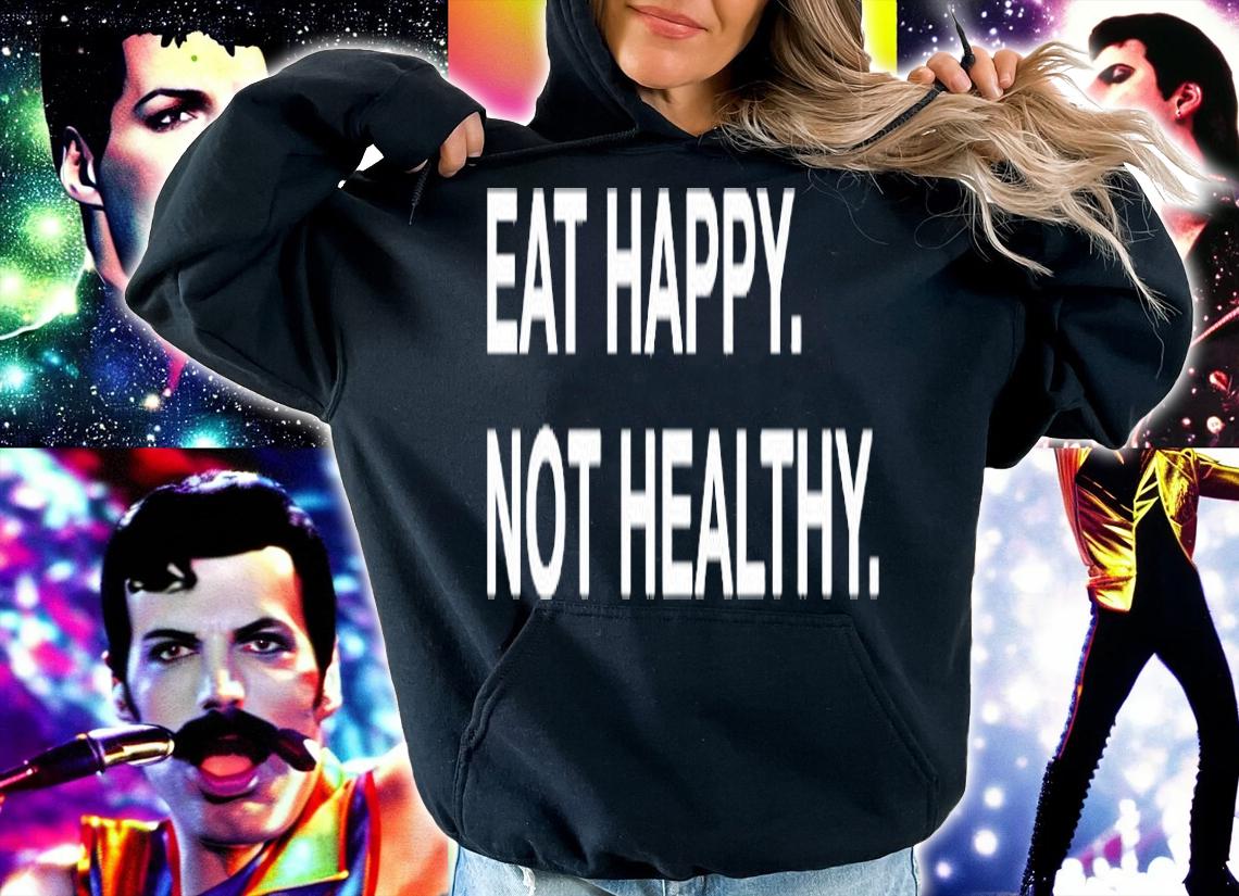 Eat Happy Not Healthy T-Shirt t-shirt hoodie