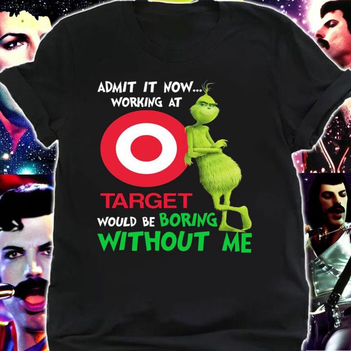 Christmas Grinch admit it now working at Target would be boring without me t-shirt