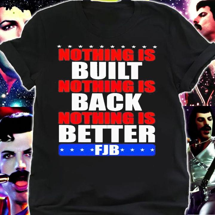Nothing Is Built Nothing Is Back Nothing Is Better Fuck Biden T-Shirt t-shirt