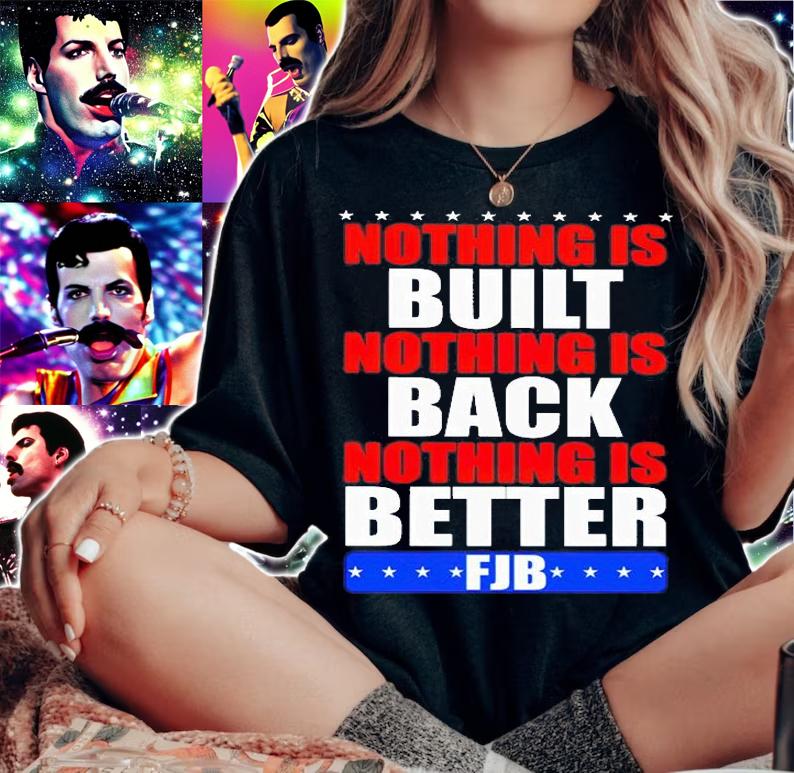 Nothing Is Built Nothing Is Back Nothing Is Better Fuck Biden T-Shirt t-shirt