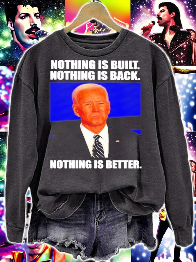 Joe Biden Nothing Is Built Nothing Is Back Nothing Is Better Shirt t-shirt sweatshirt
