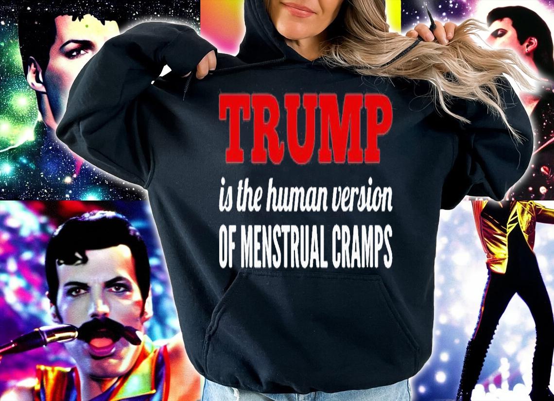 Trump Is The Human Version Of Period Cramps T-shirt t-shirt hoodie