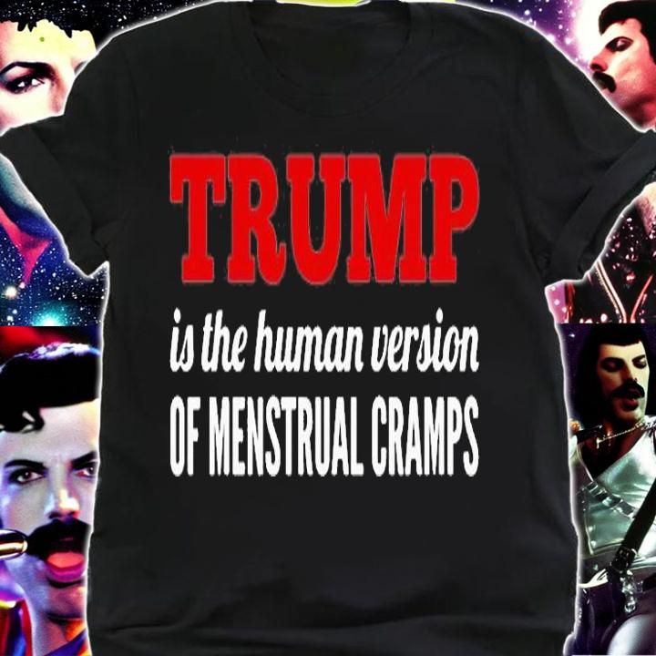 Trump Is The Human Version Of Period Cramps T-shirt t-shirt shirt