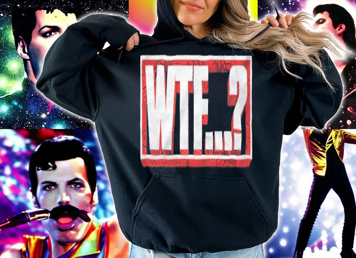 WTF... shirt, sweater hoodie and tank top t-shirt hoodie