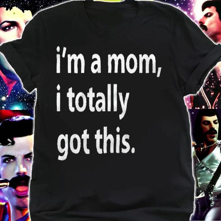 I'm a mom I totally got this T-shirt shirt