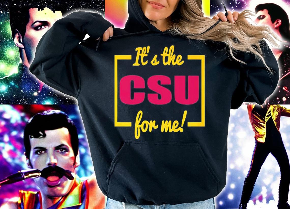 It's The CSU For Me Shirt hoodie